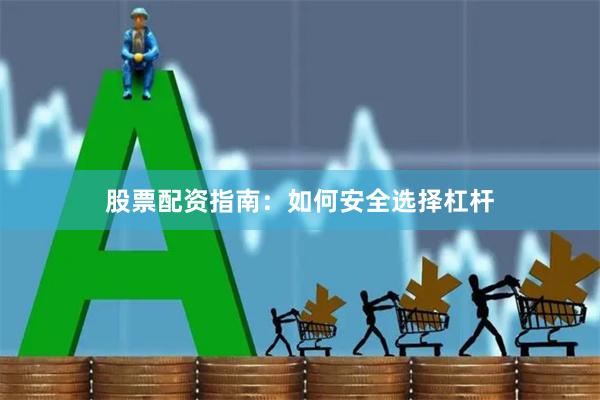 股票配资指南：如何安全选择杠杆